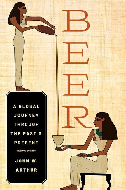 Beer: A Global Journey Through the Past and Present by John W. Arthur — like new copy for sale